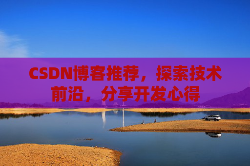 CSDN博客推荐，探索技术前沿，分享开发心得